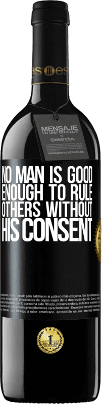 39,95 € Free Shipping | Red Wine RED Edition MBE Reserve No man is good enough to rule others without his consent Black Label. Customizable label Reserve 12 Months Harvest 2014 Tempranillo