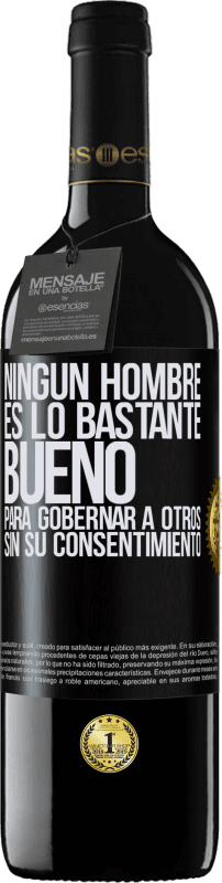 39,95 € Envío gratis | Vino Tinto Edición RED MBE Reserva Ningún hombre es lo bastante bueno para gobernar a otros sin su consentimiento Etiqueta Negra. Etiqueta personalizable Reserva 12 Meses Cosecha 2016 Tempranillo