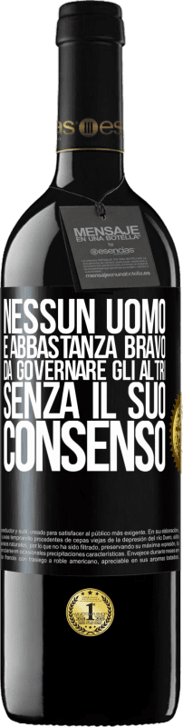 39,95 € | Vino rosso Edizione RED MBE Riserva Nessun uomo è abbastanza bravo da governare gli altri senza il suo consenso Etichetta Nera. Etichetta personalizzabile Riserva 12 Mesi Raccogliere 2015 Tempranillo