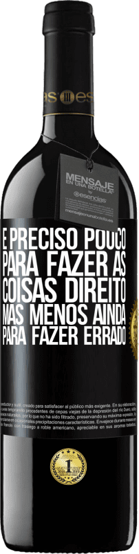 39,95 € | Vinho tinto Edição RED MBE Reserva É preciso pouco para fazer as coisas direito, mas menos ainda para fazer errado Etiqueta Preta. Etiqueta personalizável Reserva 12 Meses Colheita 2015 Tempranillo