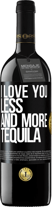 39,95 € | Red Wine RED Edition MBE Reserve I love you less and more tequila Black Label. Customizable label Reserve 12 Months Harvest 2015 Tempranillo