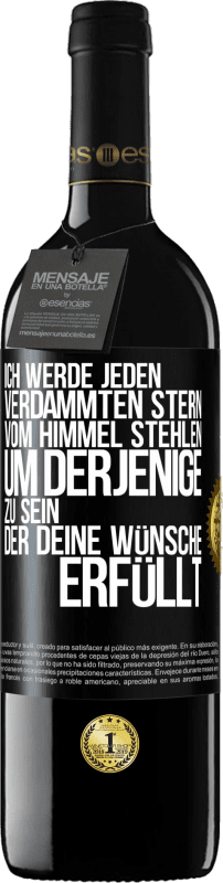 39,95 € | Rotwein RED Ausgabe MBE Reserve Ich werde jeden verdammten Stern vom Himmel stehlen, um derjenige zu sein, der deine Wünsche erfüllt Schwarzes Etikett. Anpassbares Etikett Reserve 12 Monate Ernte 2016 Tempranillo