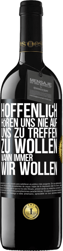 39,95 € | Rotwein RED Ausgabe MBE Reserve Hoffenlich hören uns nie auf, uns zu treffen zu wollen wann immer wir wollen Schwarzes Etikett. Anpassbares Etikett Reserve 12 Monate Ernte 2015 Tempranillo