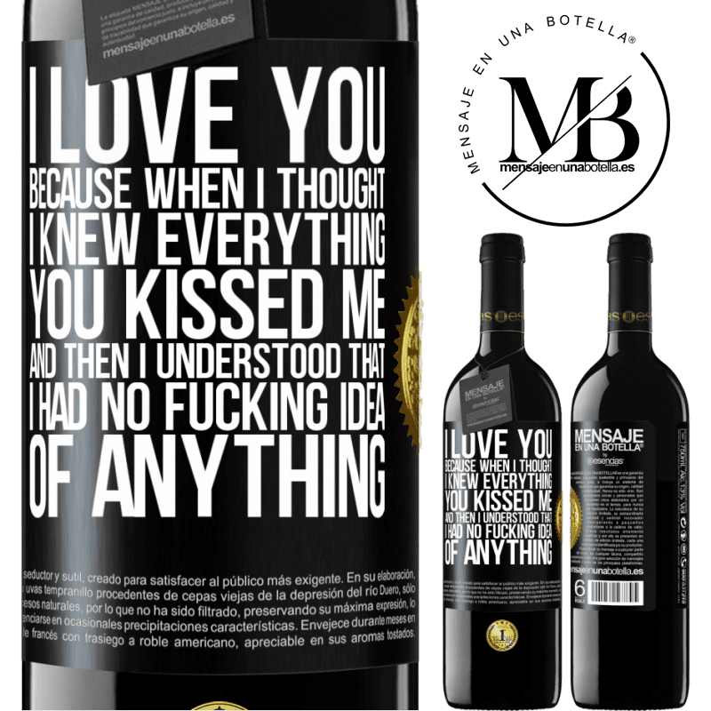 24,95 € Free Shipping | Red Wine RED Edition Crianza 6 Months I LOVE YOU Because when I thought I knew everything you kissed me. And then I understood that I had no fucking idea of Black Label. Customizable label Aging in oak barrels 6 Months Harvest 2019 Tempranillo