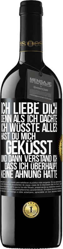 39,95 € Kostenloser Versand | Rotwein RED Ausgabe MBE Reserve Ich liebe dich. Denn als ich dachte, ich wüsste alles, hast du mich geküsst. Und dann verstand ich, dass ich überhaupt keine Ahn Schwarzes Etikett. Anpassbares Etikett Reserve 12 Monate Ernte 2014 Tempranillo