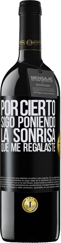 39,95 € Envío gratis | Vino Tinto Edición RED MBE Reserva Por cierto, sigo poniendo la sonrisa que me regalaste Etiqueta Negra. Etiqueta personalizable Reserva 12 Meses Cosecha 2016 Tempranillo