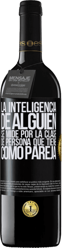 39,95 € | Vino Tinto Edición RED MBE Reserva La inteligencia de alguien se mide por la clase de persona que tiene como pareja Etiqueta Negra. Etiqueta personalizable Reserva 12 Meses Cosecha 2015 Tempranillo