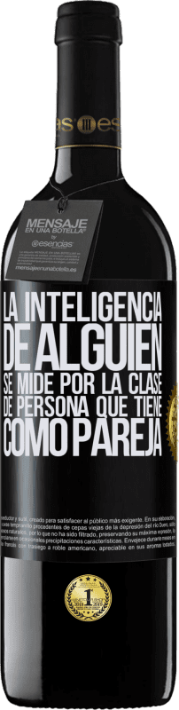 39,95 € Envío gratis | Vino Tinto Edición RED MBE Reserva La inteligencia de alguien se mide por la clase de persona que tiene como pareja Etiqueta Negra. Etiqueta personalizable Reserva 12 Meses Cosecha 2016 Tempranillo