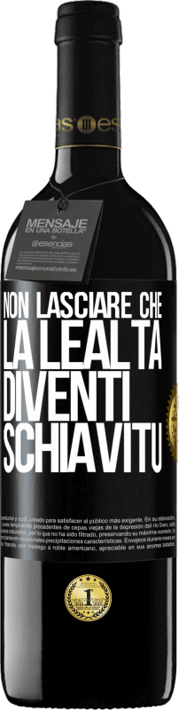 39,95 € | Vino rosso Edizione RED MBE Riserva Non lasciare che la lealtà diventi schiavitù Etichetta Nera. Etichetta personalizzabile Riserva 12 Mesi Raccogliere 2015 Tempranillo