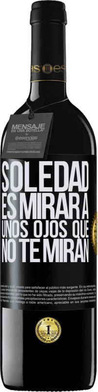 39,95 € | Vino Tinto Edición RED MBE Reserva La soledad es mirar a unos ojos que no te miran Etiqueta Negra. Etiqueta personalizable Reserva 12 Meses Cosecha 2015 Tempranillo