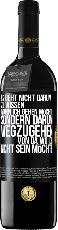 39,95 € | Rotwein RED Ausgabe MBE Reserve Es geht nicht darum zu wissen, wohin ich gehen möchte, sondern darum wegzugehen, von da wo ich nicht sein möchte Schwarzes Etikett. Anpassbares Etikett Reserve 12 Monate Ernte 2015 Tempranillo