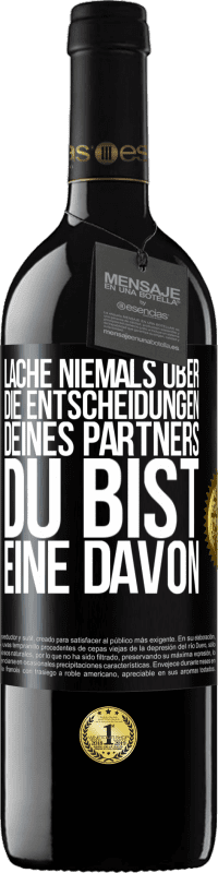 39,95 € | Rotwein RED Ausgabe MBE Reserve Lache niemals über die Entscheidungen deines Partners. Du bist eine davon Schwarzes Etikett. Anpassbares Etikett Reserve 12 Monate Ernte 2015 Tempranillo