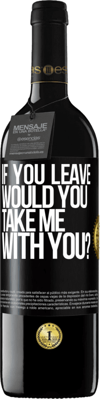 39,95 € Free Shipping | Red Wine RED Edition MBE Reserve if you leave, would you take me with you? Black Label. Customizable label Reserve 12 Months Harvest 2016 Tempranillo