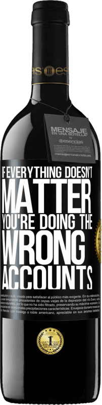 39,95 € Free Shipping | Red Wine RED Edition MBE Reserve If everything doesn't matter, you're doing the wrong accounts Black Label. Customizable label Reserve 12 Months Harvest 2016 Tempranillo