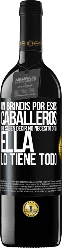 39,95 € | Vino Tinto Edición RED MBE Reserva Un brindis por esos caballeros que saben decir No necesito otra, ella lo tiene todo Etiqueta Negra. Etiqueta personalizable Reserva 12 Meses Cosecha 2016 Tempranillo