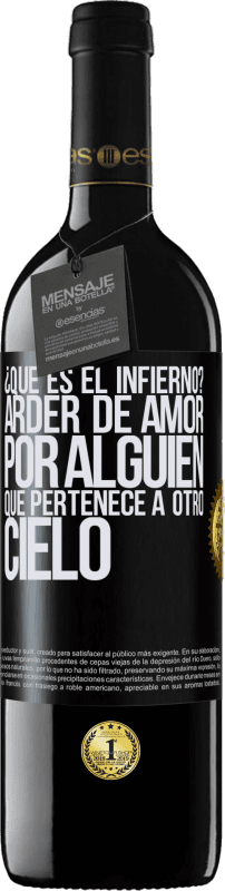 39,95 € | Vino Tinto Edición RED MBE Reserva ¿Qué es el infierno? Arder de amor por alguien que pertenece a otro cielo Etiqueta Negra. Etiqueta personalizable Reserva 12 Meses Cosecha 2016 Tempranillo
