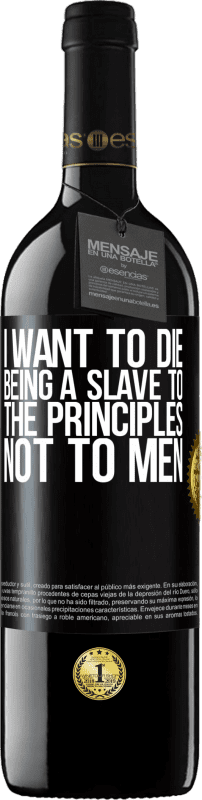 39,95 € | Red Wine RED Edition MBE Reserve I want to die being a slave to the principles, not to men Black Label. Customizable label Reserve 12 Months Harvest 2015 Tempranillo