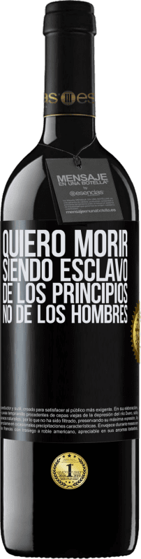 39,95 € Envío gratis | Vino Tinto Edición RED MBE Reserva Quiero morir siendo esclavo de los principios, no de los hombres Etiqueta Negra. Etiqueta personalizable Reserva 12 Meses Cosecha 2015 Tempranillo