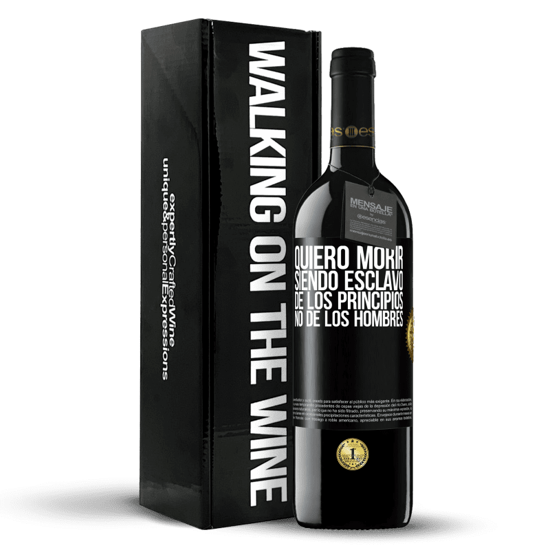 39,95 € Envío gratis | Vino Tinto Edición RED MBE Reserva Quiero morir siendo esclavo de los principios, no de los hombres Etiqueta Negra. Etiqueta personalizable Reserva 12 Meses Cosecha 2015 Tempranillo