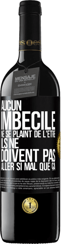 39,95 € | Vin rouge Édition RED MBE Réserve Aucun imbécile ne se plaint de l'être. Ils ne doivent pas aller si mal que ça Étiquette Noire. Étiquette personnalisable Réserve 12 Mois Récolte 2014 Tempranillo