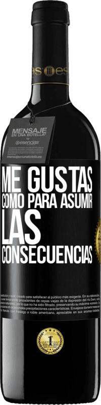 39,95 € Envío gratis | Vino Tinto Edición RED MBE Reserva Me gustas como para asumir las consecuencias Etiqueta Negra. Etiqueta personalizable Reserva 12 Meses Cosecha 2016 Tempranillo