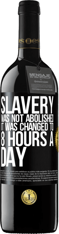 39,95 € | Red Wine RED Edition MBE Reserve Slavery was not abolished, it was changed to 8 hours a day Black Label. Customizable label Reserve 12 Months Harvest 2015 Tempranillo