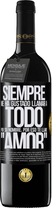 39,95 € | Vino Tinto Edición RED MBE Reserva Siempre me ha gustado llamar a todo por su nombre, por eso te llamo amor Etiqueta Negra. Etiqueta personalizable Reserva 12 Meses Cosecha 2015 Tempranillo