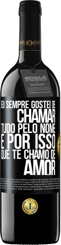 39,95 € | Vinho tinto Edição RED MBE Reserva Eu sempre gostei de chamar tudo pelo nome, é por isso que te chamo de amor Etiqueta Preta. Etiqueta personalizável Reserva 12 Meses Colheita 2015 Tempranillo