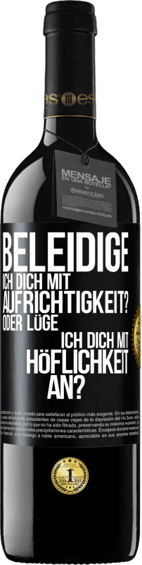 39,95 € | Rotwein RED Ausgabe MBE Reserve Beleidige ich dich mit Aufrichtigkeit? Oder lüge ich dich mit Höflichkeit an? Schwarzes Etikett. Anpassbares Etikett Reserve 12 Monate Ernte 2014 Tempranillo