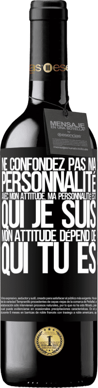 «Ne confondez pas ma personnalité avec mon attitude. Ma personnalité est qui je suis. Mon attitude dépend de qui vous êtes» Édition RED MBE Réserve