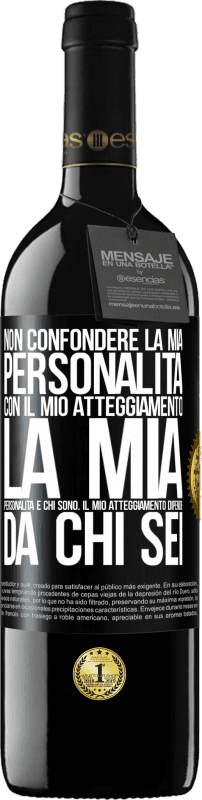 «Non confondere la mia personalità con il mio atteggiamento. La mia personalità è chi sono. Il mio atteggiamento dipende da» Edizione RED MBE Riserva