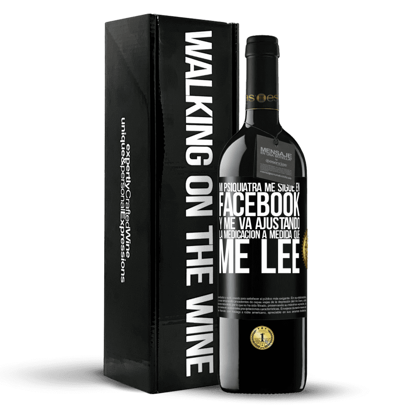 39,95 € Envío gratis | Vino Tinto Edición RED MBE Reserva Mi psiquiatra me sigue en facebook, y me va ajustando la medicación a medida que me lee Etiqueta Negra. Etiqueta personalizable Reserva 12 Meses Cosecha 2016 Tempranillo