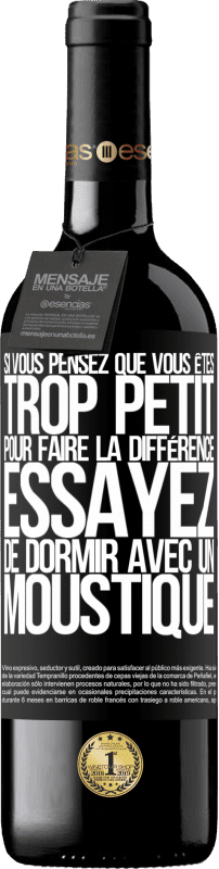 39,95 € | Vin rouge Édition RED MBE Réserve Si vous pensez que vous êtes trop petit pour faire la différence, essayez de dormir avec un moustique Étiquette Noire. Étiquette personnalisable Réserve 12 Mois Récolte 2015 Tempranillo