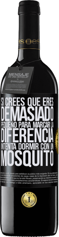 39,95 € | Vino Tinto Edición RED MBE Reserva Si crees que eres demasiado pequeño para marcar la diferencia, intenta dormir con un mosquito Etiqueta Negra. Etiqueta personalizable Reserva 12 Meses Cosecha 2014 Tempranillo