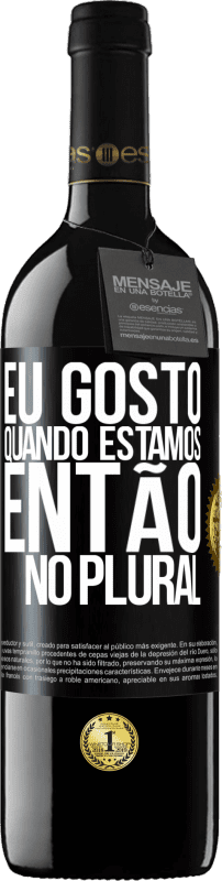 39,95 € | Vinho tinto Edição RED MBE Reserva Eu gosto quando estamos. Então no plural Etiqueta Preta. Etiqueta personalizável Reserva 12 Meses Colheita 2015 Tempranillo