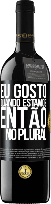 39,95 € | Vinho tinto Edição RED MBE Reserva Eu gosto quando estamos. Então no plural Etiqueta Preta. Etiqueta personalizável Reserva 12 Meses Colheita 2016 Tempranillo
