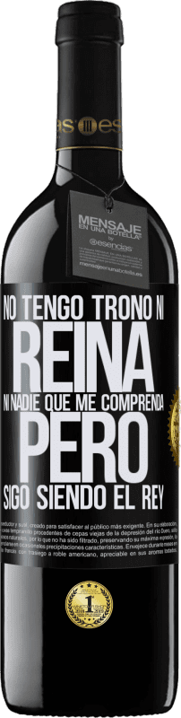 39,95 € | Vino Tinto Edición RED MBE Reserva No tengo trono ni reina, ni nadie que me comprenda, pero sigo siendo el rey Etiqueta Negra. Etiqueta personalizable Reserva 12 Meses Cosecha 2016 Tempranillo
