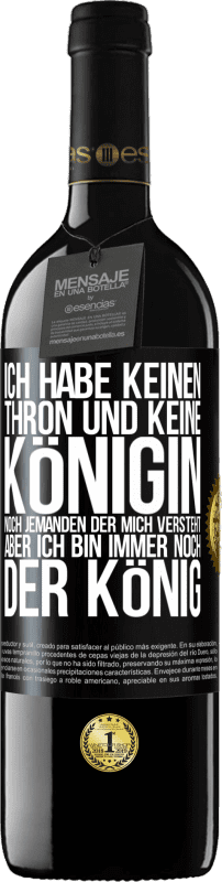 39,95 € | Rotwein RED Ausgabe MBE Reserve Ich habe keinen Thron und keine Königin, noch jemanden der mich versteht, aber ich bin immer noch der König Schwarzes Etikett. Anpassbares Etikett Reserve 12 Monate Ernte 2016 Tempranillo
