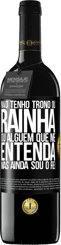 39,95 € | Vinho tinto Edição RED MBE Reserva Não tenho trono ou rainha, ou alguém que me entenda, mas ainda sou o rei Etiqueta Preta. Etiqueta personalizável Reserva 12 Meses Colheita 2016 Tempranillo