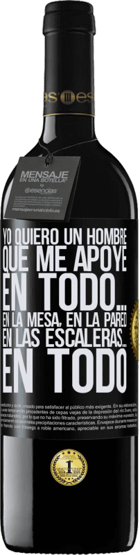 39,95 € | Vino Tinto Edición RED MBE Reserva Yo quiero un hombre que me apoye en todo… En la mesa, en la pared, en las escaleras… En todo Etiqueta Negra. Etiqueta personalizable Reserva 12 Meses Cosecha 2015 Tempranillo