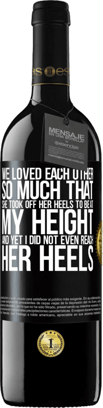 39,95 € | Red Wine RED Edition MBE Reserve We loved each other so much that she took off her heels to be at my height, and yet I did not even reach her heels Black Label. Customizable label Reserve 12 Months Harvest 2015 Tempranillo