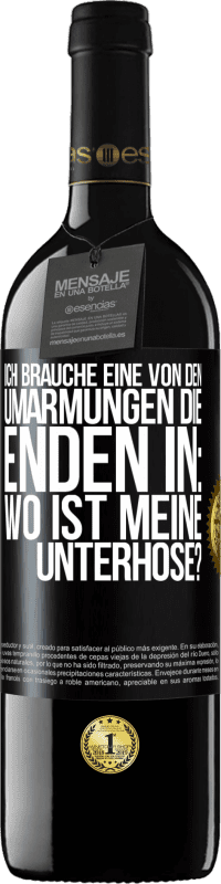 Kostenloser Versand | Rotwein RED Ausgabe MBE Reserve Ich brauche eine von den Umarmungen, die enden in: Wo ist meine Unterhose? Schwarzes Etikett. Anpassbares Etikett Reserve 12 Monate Ernte 2014 Tempranillo