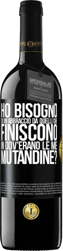 Spedizione Gratuita | Vino rosso Edizione RED MBE Riserva Ho bisogno di un abbraccio da quelli che finiscono in Dov'erano le mie mutandine? Etichetta Nera. Etichetta personalizzabile Riserva 12 Mesi Raccogliere 2014 Tempranillo