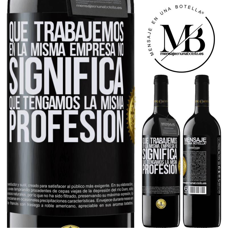 39,95 € Envío gratis | Vino Tinto Edición RED MBE Reserva Que trabajemos en la misma empresa no significa que tengamos la misma profesión Etiqueta Negra. Etiqueta personalizable Reserva 12 Meses Cosecha 2014 Tempranillo