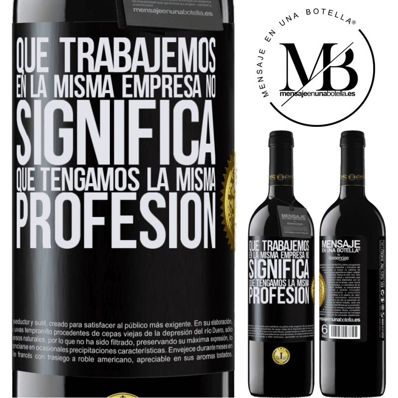 39,95 € Envío gratis | Vino Tinto Edición RED MBE Reserva Que trabajemos en la misma empresa no significa que tengamos la misma profesión Etiqueta Negra. Etiqueta personalizable Reserva 12 Meses Cosecha 2016 Tempranillo