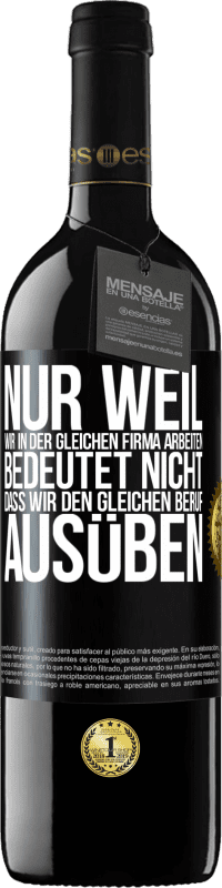 Kostenloser Versand | Rotwein RED Ausgabe MBE Reserve Nur weil wir in der gleichen Firma arbeiten, bedeutet nicht, dass wir den gleichen Beruf ausüben Schwarzes Etikett. Anpassbares Etikett Reserve 12 Monate Ernte 2014 Tempranillo