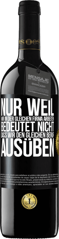 39,95 € Kostenloser Versand | Rotwein RED Ausgabe MBE Reserve Nur weil wir in der gleichen Firma arbeiten, bedeutet nicht, dass wir den gleichen Beruf ausüben Schwarzes Etikett. Anpassbares Etikett Reserve 12 Monate Ernte 2016 Tempranillo