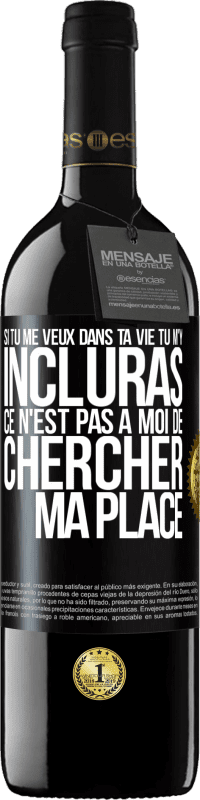 39,95 € | Vin rouge Édition RED MBE Réserve Si tu me veux dans ta vie, tu m'y incluras. Ce n'est pas à moi de chercher ma place Étiquette Noire. Étiquette personnalisable Réserve 12 Mois Récolte 2015 Tempranillo