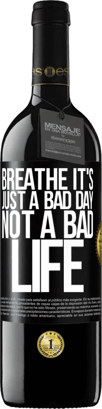 39,95 € | Red Wine RED Edition MBE Reserve Breathe, it's just a bad day, not a bad life Black Label. Customizable label Reserve 12 Months Harvest 2015 Tempranillo