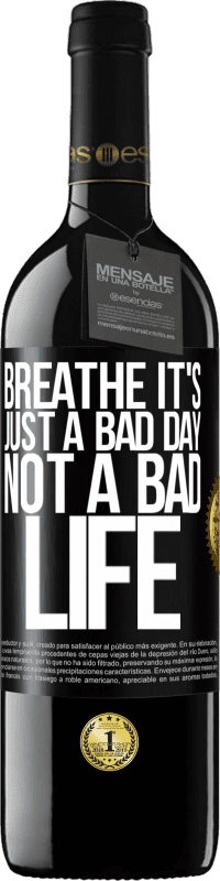 39,95 € | Red Wine RED Edition MBE Reserve Breathe, it's just a bad day, not a bad life Black Label. Customizable label Reserve 12 Months Harvest 2016 Tempranillo